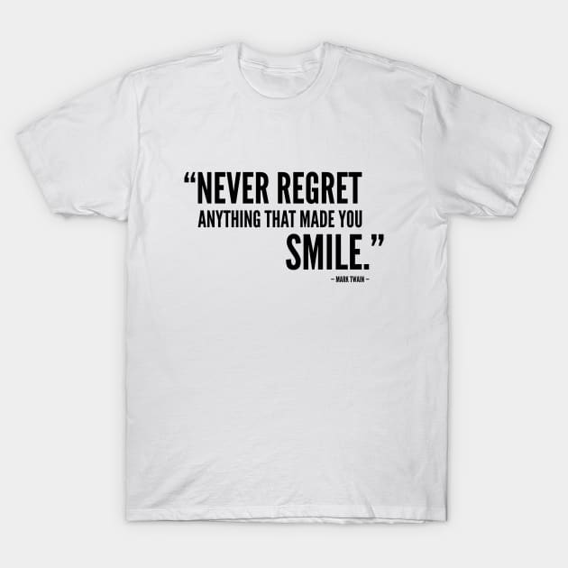 Never Regret Anything That Made You Smile T-Shirt by Everyday Inspiration